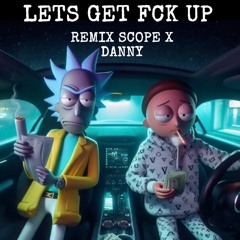 Let's Get Fck Up - SCOPE x DANNY (REMIX)