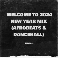 WELCOME TO 2024 NEW YEAR MIX (AFROBEATS & DANCEHALL)