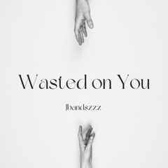Wasted On You