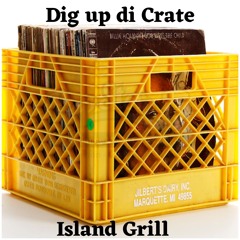 DIG UP DI CRATE - ISLAND GRILL