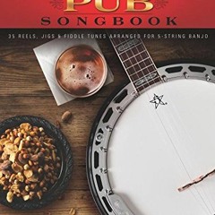 [Access] EPUB 📥 The Banjo Pub Songbook: 35 Reels, Jigs & Fiddle Tunes Arranged for 5