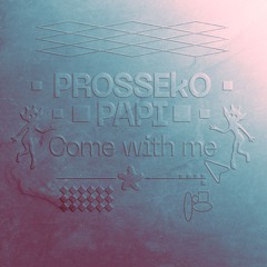 Prosekko Papi - Come With Me [FREE DL]