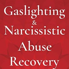 GET KINDLE PDF EBOOK EPUB Gaslighting & Narcissistic Abuse Recovery: Recover from Emotional Abuse, R