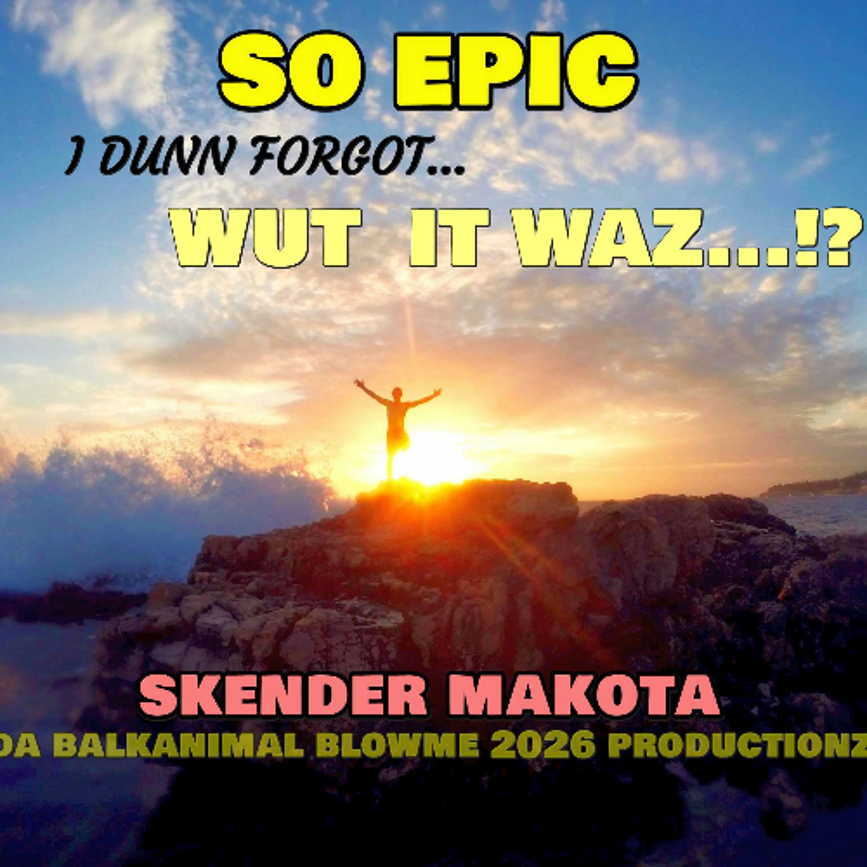 So Epic I dunn Forgot Wut It Waz - skender makota da Balkanimal 2026 blowme mix1