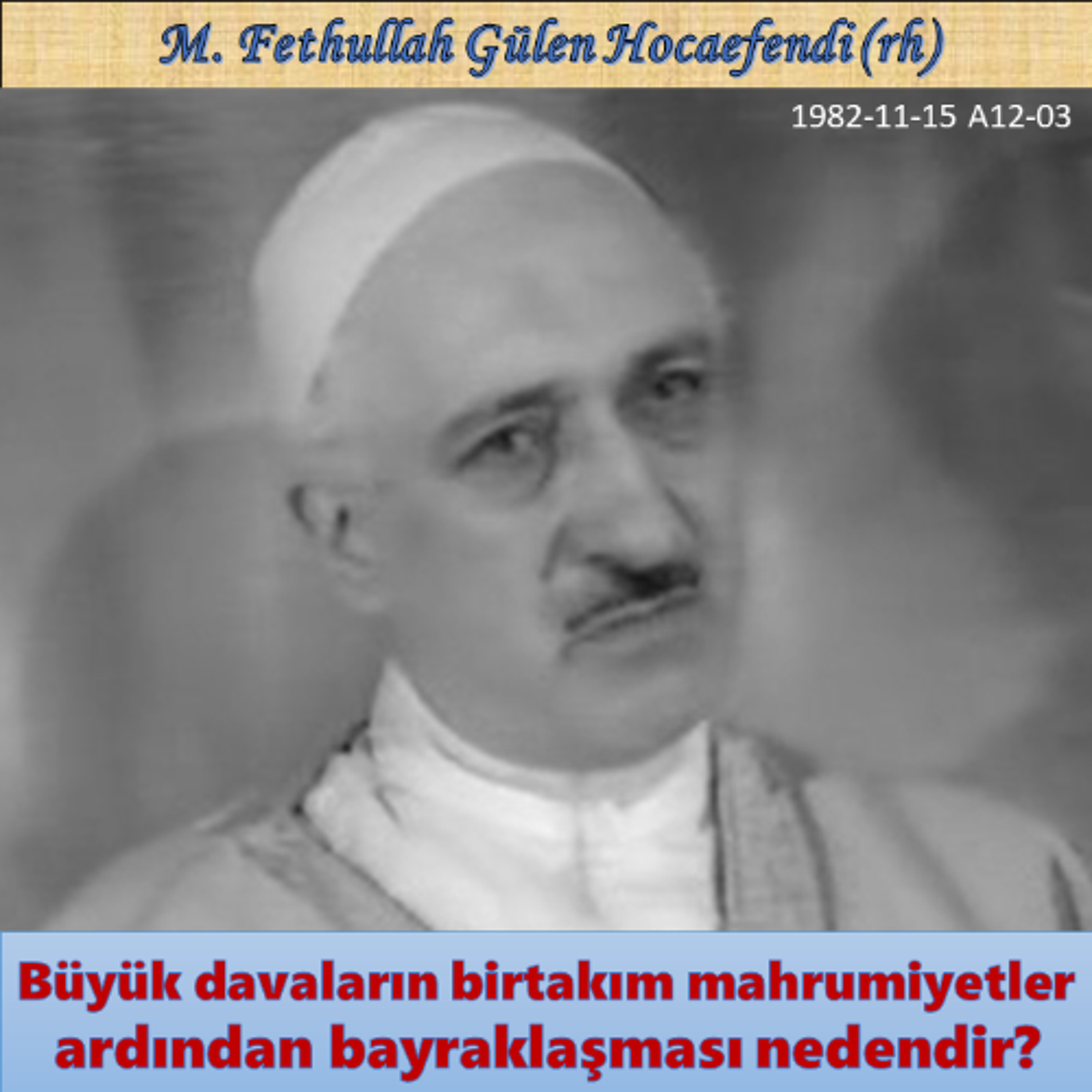 1982-11-15 A12-03 Büyük davaların birtakım mahrumiyetler ardından bayraklaşması nedendir? episode artwork