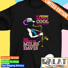 If peeing your pants is cool then consider me Miles Davis shirt