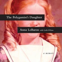 [Read] EBOOK ✅ The Polygamist's Daughter: A Memoir by  Anna LeBaron &  Leslie Wilson