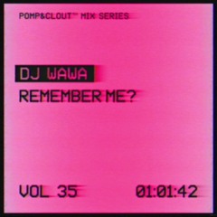Pomp&Clout Mix Series Volume 35: DJ Wawa - Remember Me?