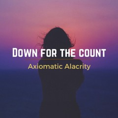 Down For The Count I Axiomatic Alacrity