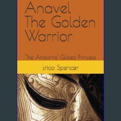 [Ebook]$$ 📖 Anavel The Golden Warrior: The Anavrins' Gilded Princess {PDF EBOOK EPUB KINDLE}