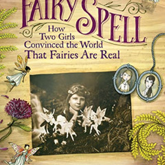 [VIEW] KINDLE 🖌️ Fairy Spell: How Two Girls Convinced the World That Fairies Are Rea
