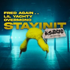 Fred Again & Lil Yachty, Overmono - Stayinit (KISHDEAD bootleg) <free download>