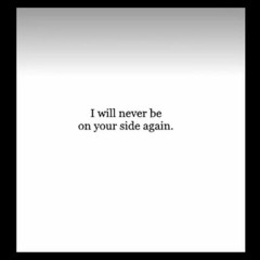 I will never be on your side again