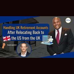 [ Offshore Tax ] Handling UK Retirement Accounts After Relocating Back To The US From The UK.