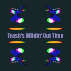 Trash's Wildin' Out Time