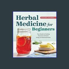 (DOWNLOAD PDF)$$ ❤ Herbal Medicine for Beginners: Your Guide to Healing Common Ailments with 35 Me
