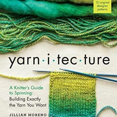 [PDF] Read Yarnitecture: A Knitter's Guide to Spinning: Building Exactly the Yarn You Want by  Jilli