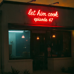 LET HIM COOK 47