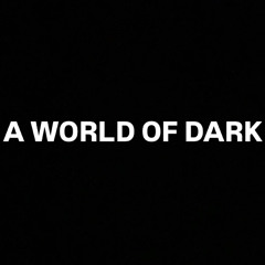 A WORLD OF DARK