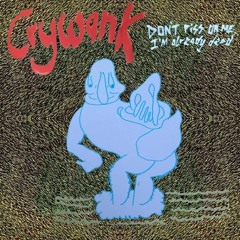 Crywank- Don’t piss on me, I’m already dead