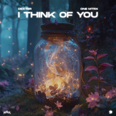 Dexter & ONE MTRX - I Think Of You