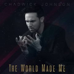 THE WORLD MADE ME - Chadwick Johnson