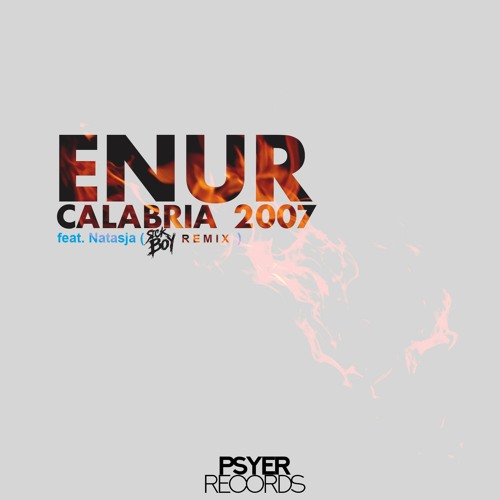 Stream Enur ft. Natasja - Calabria 2007 (SickBoy Remix) by Psyer Records  Remixes & Bootlegs | Listen online for free on SoundCloud