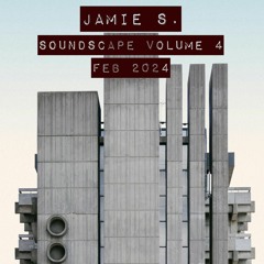 Jamie S. Soundscape Volume 4 Feb - 2024
