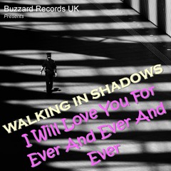Walking In Shadows  -  I will love You For Ever And Ever And Ever