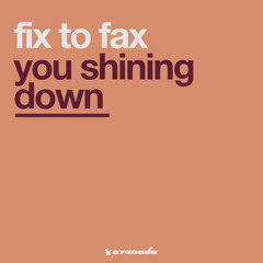Fix To Fax - You Shining Down (Full Vocal Edit)