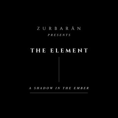 Zurbarån presents - The Element - A Shadow In The Ember