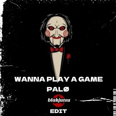 PALØ - Wanna Play A Game (blakjutsu Edit)