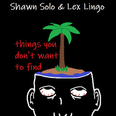 Shawn Solo & Lex Lingo [Lex Lingo, Shawn Solo] - Things You Dont Want to Find