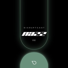 DIXRUPTCAST 092 | NAZZ