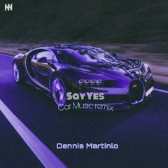 say yes - ( car music / slap house ) remix by Dennis Martinlo.