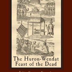 READ B.O.O.K The Huron-Wendat Feast of the Dead: Indian-European Encounters in Early North America