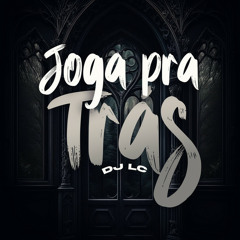 JOGA PRA TRÁS - DJ LC