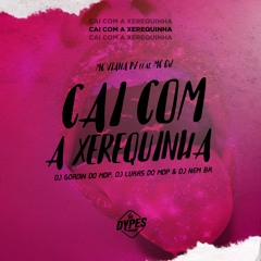 MTG CAI COM A XEREQUINHA DJ GORDIN DO MDP DJ LUKAS DO MDP DJ NEM BK