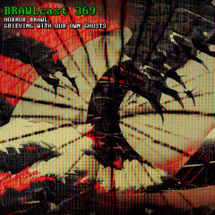 BRAWLcast 369 / Horror Brawl - Grieving With Our Own Ghosts