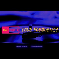 LOVE FREQUENCY  |  DJ ISH  |  @DJISH.OFFICIAL