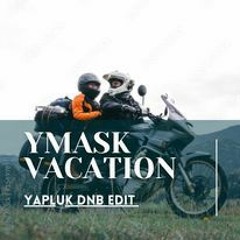 Y Mask - Vacation D&B  ( YaPluK  Edit )