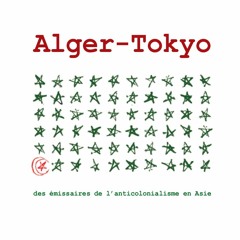 De l'internationalisation de l 'anti-colonialisme, Alger-Tokyo.