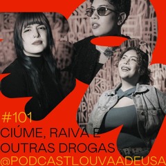 #101 - Ciúme, raiva e outras drogas - com Ana Gabriela, Fernanda Angelini e Mandy Candy
