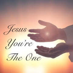 Jesus You’re The One