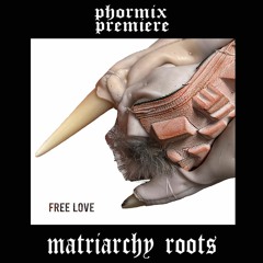 Premiere: Matriarchy Roots - Free Love [ST021]