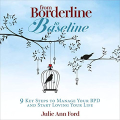 [Free] EBOOK 💓 From Borderline to Baseline: 9 Key Steps to Manage Your BPD and Start