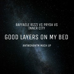 Raffaele Rizi vs Pryda vs Inner City - Good Layers On My Bed (ANTWON&NTM MASHUP)**FREE DOWNLOAD**