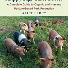 ❤️ Download Happy Pigs Taste Better: A Complete Guide to Organic and Humane Pasture-Based Pork P