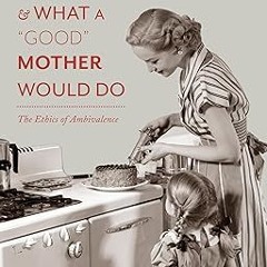 [Read] Mad Mothers, Bad Mothers, and What a "Good" Mother Would Do: The Ethics of Ambivalence W