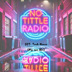 Notitle radio 003; Tech House (All My Own Music!!)